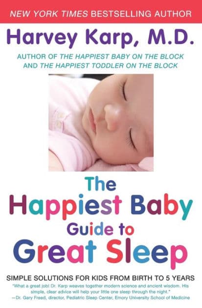 The Happiest Baby Guide to Great Sleep: Simple Solutions for Kids from Birth to 5 Years by Harvey Karp