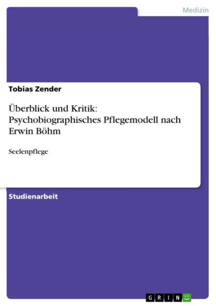 Überblick und Kritik: Psychobiographisches Pflegemodell nach Erwin Böhm: Seelenpflege by Tobias Zender