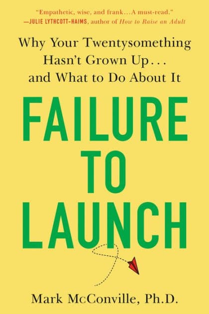 Failure to Launch: Why Your Twentysomething Hasn't Grown Up...and What to Do About It by Mark McConville Ph.D.