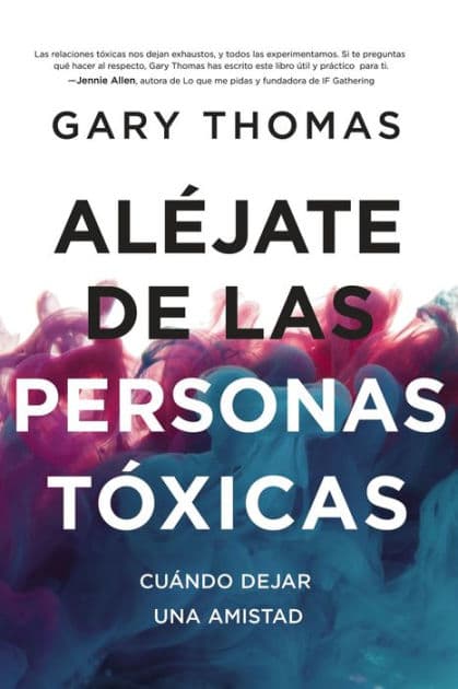 Aléjate de las personas tóxicas: Cuándo dejar una amistad by Gary Thomas