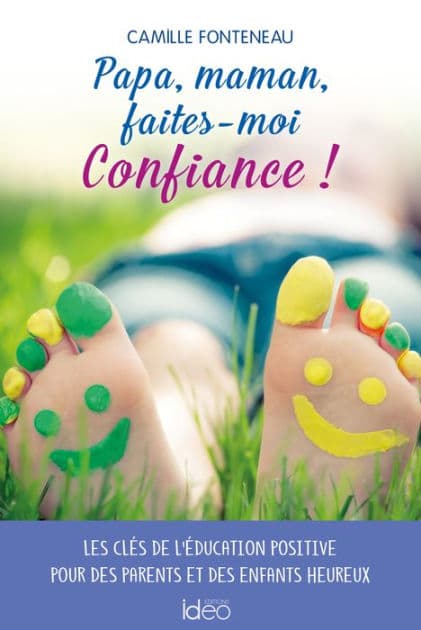 Papa, maman, faites-moi confiance !: Les clés de l'éducation positive pour des parents et des enfants heureux by Camille Fonteneau
