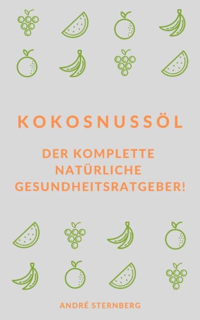 Kokosnussöl: Der komplette natürliche Gesundheitsratgeber! by Andre Sternberg