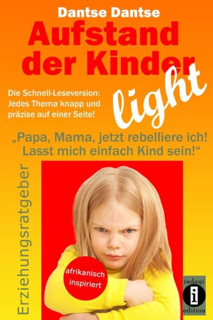 Aufstand der Kinder - LIGHT - Der Erziehungsratgeber als Schnell-Leseversion, jedes Thema knapp und präzise auf einer Seite! by Dantse Dantse