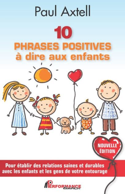 10 PHRASES POSITIVES à dire aux enfants - Nouvelle Édition: Pour établir des relations saines et durables avec les enfants et les gens de votre entourage by Paul Axtel