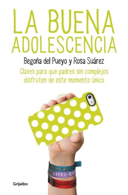 La buena adolescencia: Claves para que padres sin complejos disfruten de este momento único by Begoña del Pueyo