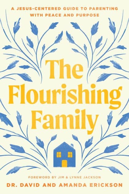 The Flourishing Family: A Jesus-Centered Guide to Parenting with Peace and Purpose by Dr. David Erickson