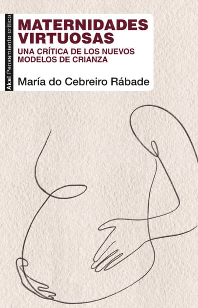 Maternidades virtuosas: Una crítica de los nuevos modelos de crianza by María do Cebreiro Rábade Villar