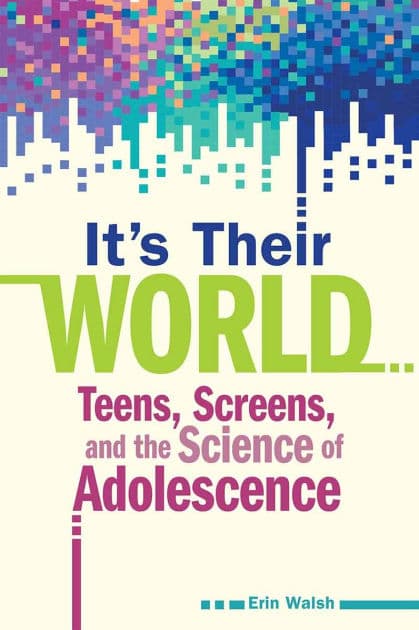 It's Their World: Teens, Screens, and the Science of Adolescence by Erin Walsh