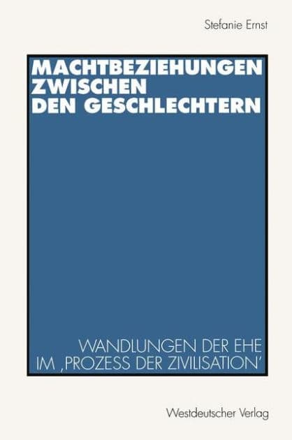 Machtbeziehungen zwischen den Geschlechtern: Wandlungen der Ehe im ,Prozeï¿½ der Zivilisation' by Stefanie Ernst