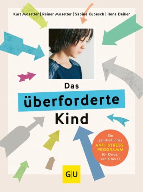 Das überforderte Kind: Ein ganzheitliches Anti-Stress-Programm für Kinder von 6 bis 12 by Dr. med. Kurt Mosetter