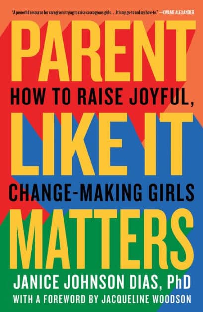 Parent Like It Matters: How to Raise Joyful, Change-Making Girls by Janice Johnson Dias PhD