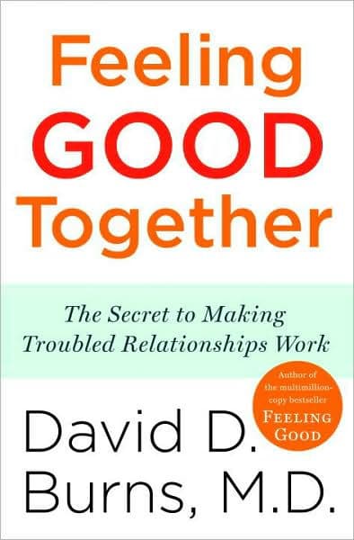 Feeling Good Together: The Secret to Making Troubled Relationships Work by David D Burns M.D.