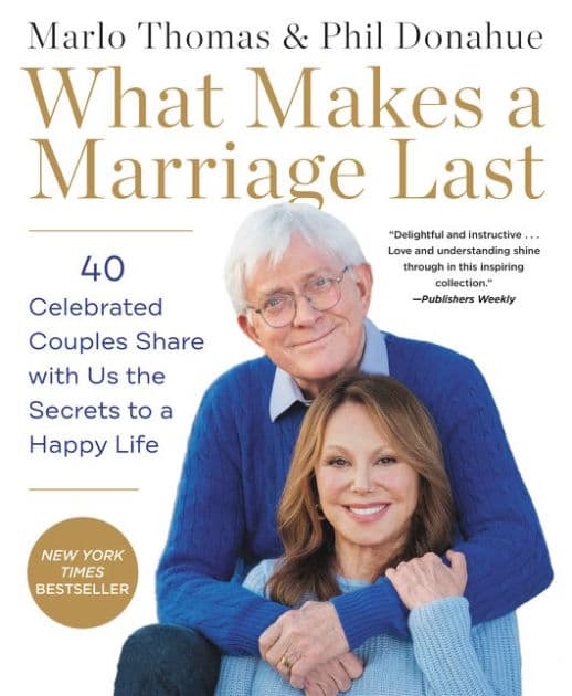 What Makes a Marriage Last: 40 Celebrated Couples Share with Us the Secrets to a Happy Life by Marlo Thomas