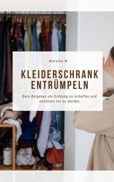Kleiderschrank entrümpeln: Dein Ratgeber um Ordnung zu schaffen und unnützes los zu werden by Mareike W.