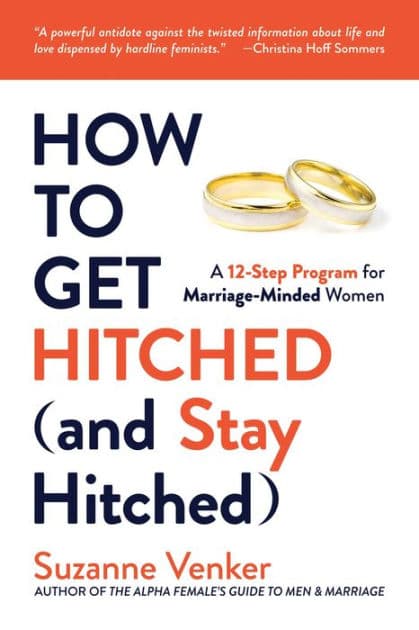 How to Get Hitched (and Stay Hitched): A 12-Step Program for Marriage-Minded Women by Suzanne Venker