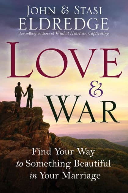 Love and War: Find Your Way to Something Beautiful in Your Marriage by John Eldredge