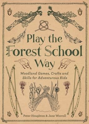 Play The Forest School Way: Woodland Games and Crafts for Adventurous Kids by Jane Worroll