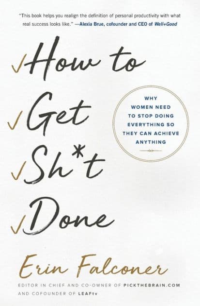 How to Get Sh*t Done: Why Women Need to Stop Doing Everything so They Can Achieve Anything by Erin Falconer