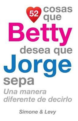 52 Cosas Que Betty Desea Que Jorge Sepa: Una Manera Diferente de Decirlo by Simone