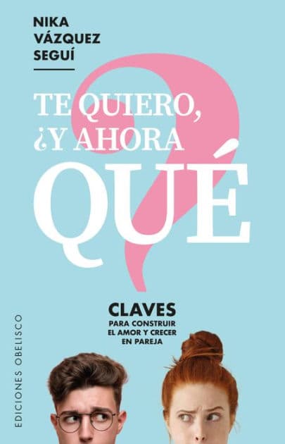 Te quiero ¿y ahora qué? by Nika Vázquez