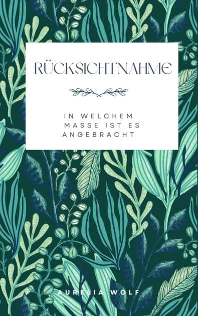 Rücksichtnahme: in welchem Maße ist es angebracht by Aurelia Wolf