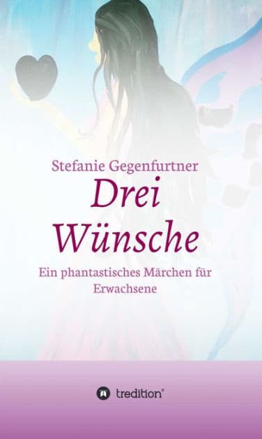 Drei Wünsche: Ein phantastisches Märchen für Erwachsene by Stefanie Gegenfurtner