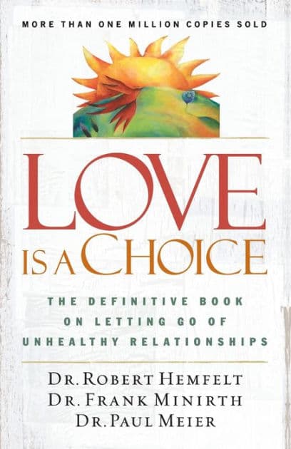 Love Is a Choice: The Definitive Book on Letting Go of Unhealthy Relationships by Robert Hemfelt