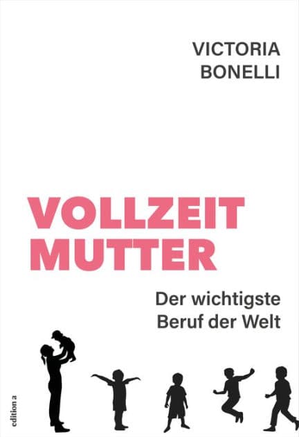 Vollzeitmutter: Der wichtigste Beruf der Welt by Victoria Bonelli