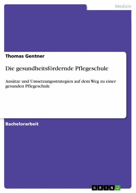 Die gesundheitsfördernde Pflegeschule: Ansätze und Umsetzungsstrategien auf dem Weg zu einer gesunden Pflegeschule by Thomas Gentner