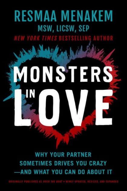 Monsters in Love: Why Your Partner Sometimes Drives You Crazy-and What You Can Do About It by Resmaa Menakem MSW