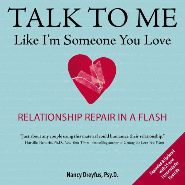 Talk to Me Like I'm Someone You Love, revised edition: Relationship Repair in a Flash by Nancy Dreyfus Psy.D.