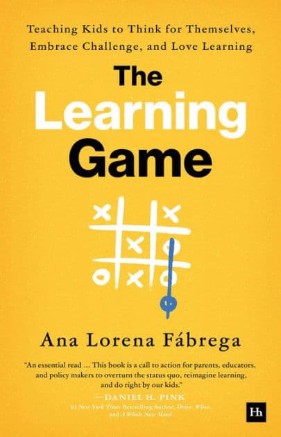 The Learning Game: Teaching Kids to Think for Themselves, Embrace Challenge, and Love Learning by Ana Lorena Fabrega