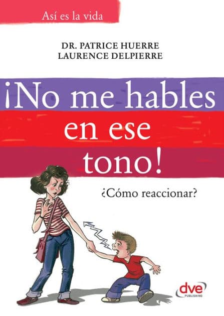 ¡No me hables en ese tono!: ¿Cómo reaccionar? by Patrice Dr. Huerre