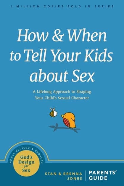 How and When to Tell Your Kids about Sex: A Lifelong Approach to Shaping Your Child's Sexual Character by Stan Jones