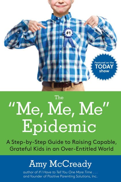 The Me, Me, Me Epidemic: A Step-by-Step Guide to Raising Capable, Grateful Kids in an Over-Entitled World by Amy McCready