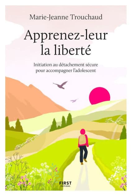 Apprenez-leur la liberté, initiation au détachement sécure pour accompagner l'adolescent by Marie-Jeanne Trouchaud