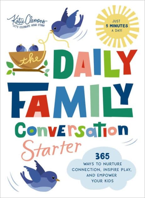 The Daily Family Conversation Starter: 365 Ways to Nurture Connection, Inspire Play, and Empower Your Kids (Ideas for Questions and Activities that Build Better Relationships and Create Memories) by Katie Clemons