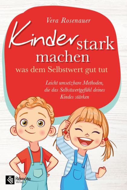 Kinder stark machen: was dem Selbstwert gut tut Leicht umsetzbare Methoden, die das Selbstwertgefühl deines Kindes stärken by Vera Rosenauer