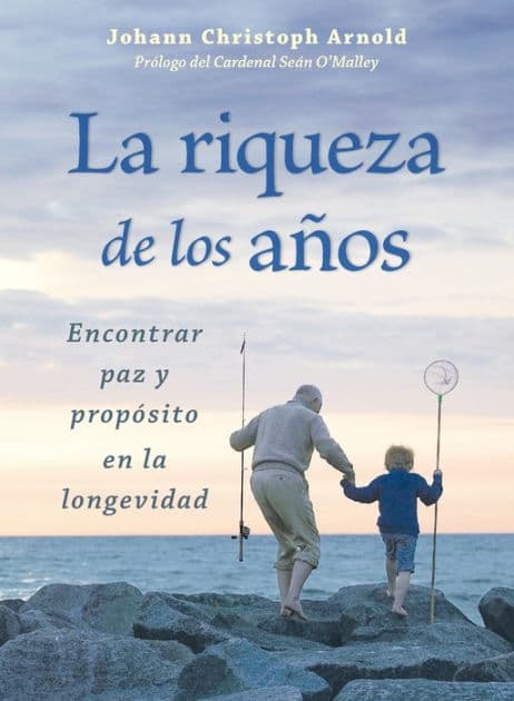 La riqueza de los años: Encontrar paz y propósito en la edad by Johann Christoph Arnold