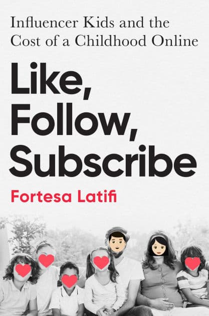 Like, Follow, Subscribe: Influencer Kids and the Cost of a Childhood Online by Fortesa Latifi