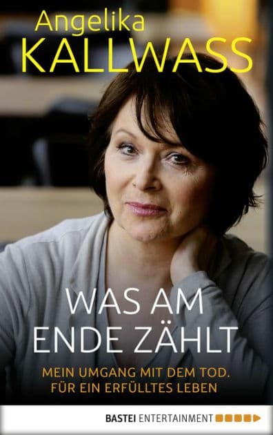 Was am Ende zählt: Mein Umgang mit dem Tod. Für ein erfülltes Leben by Angelika Kallwass