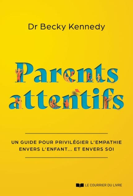 Parents attentifs - Un guide pour privilégier l'empathie envers l'enfant... Et envers soi by Becky Kennedy