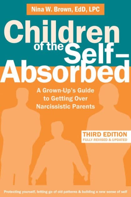 Children of the Self-Absorbed: A Grown-Up's Guide to Getting Over Narcissistic Parents by Nina W Brown EdD