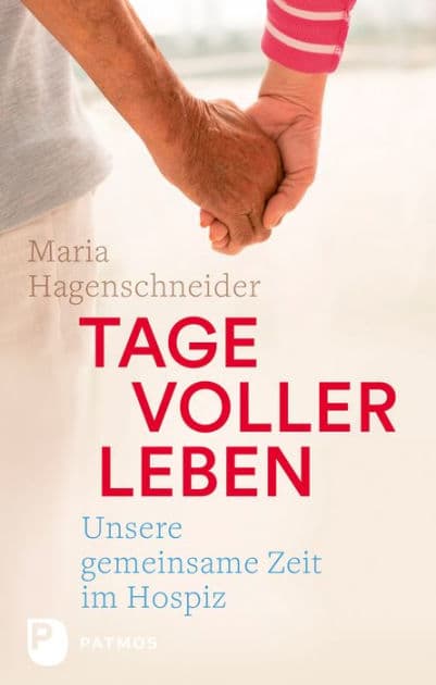 Tage voller Leben: Unsere gemeinsame Zeit im Hospiz by Maria Hagenschneider