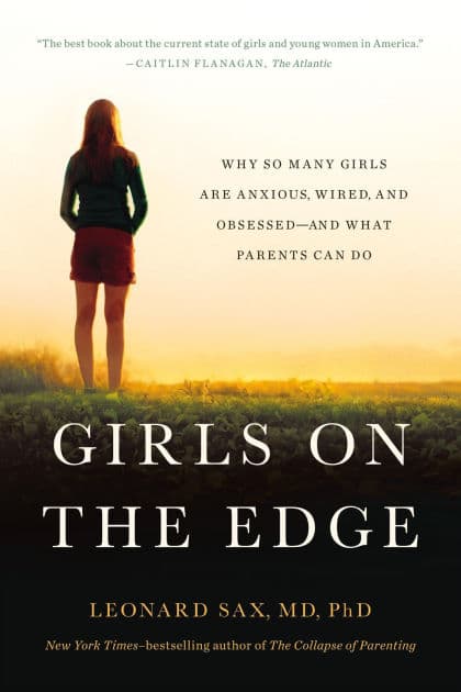 Girls on the Edge: Why So Many Girls Are Anxious, Wired, and Obsessed-And What Parents Can Do by Leonard Sax