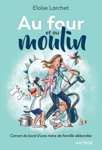 Au four et au moulin: Carnet de bord d'une mère de famille débordée by Eloïse Larchet