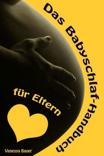 Das Babyschlaf-Handbuch für Eltern: Sanfter Babyschlaf ist (k)ein Kinderspiel (Babyschlaf-Ratgeber: Tipps zum Einschlafen und Durchschlafen im 1. Lebensjahr) by Vanessa Bauer