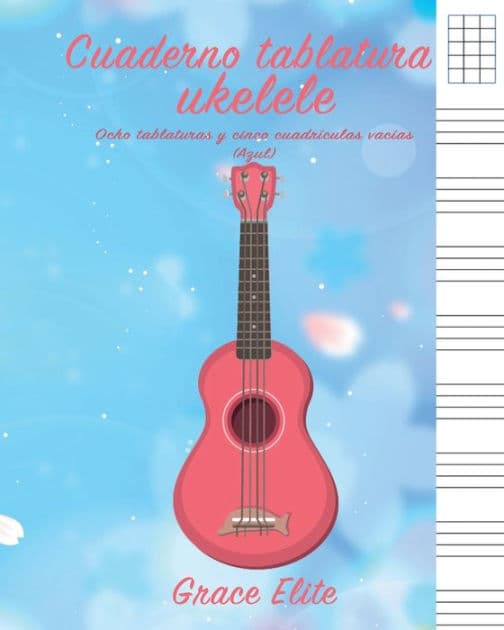 Cuaderno tablatura ukelele: Ocho tablaturas y cinco cuadrï¿½culas vacï¿½as (Azul) by Grace Elite
