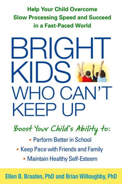 Bright Kids Who Can't Keep Up: Help Your Child Overcome Slow Processing Speed and Succeed in a Fast-Paced World by Ellen Braaten Ph.D.