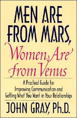 Men Are from Mars, Women Are from Venus: A Practical Guide for Improving Communication and Getting What You Want in Your Relationships by John Gray